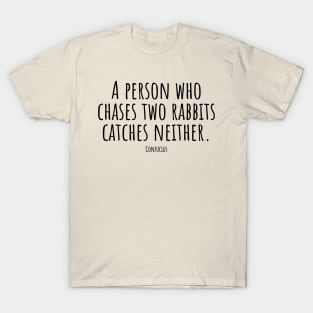 A-person-who-chases-two-rabbits-catches-neither.(Confucius) T-Shirt